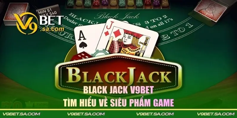 Tìm hiểu về siêu phẩm Black Jack trên V9BET