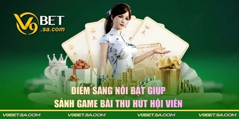Điểm sáng nổi bật giúp sảnh game bài thu hút hội viên 